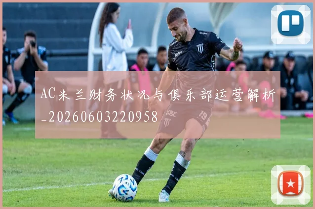 AC米兰财务状况与俱乐部运营解析_20260603220958